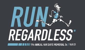 Run Regardless, 9th annual van davis memorial 5 k on Oct. 9, 2021.